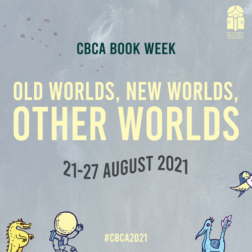 CBCA Book Week. Old Worlds. New Worlds. Other Worlds. 21-27 August 2021.