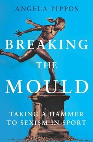 "Cover of Breaking the Mould: Taking a Hammer to Sexism in Sport"